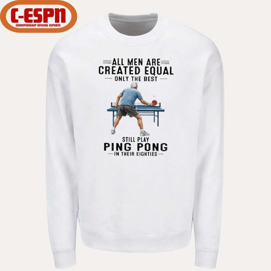 Official All Men Are Created Equal Only The Best Still Play Ping Pong In Their Eighties Shirt