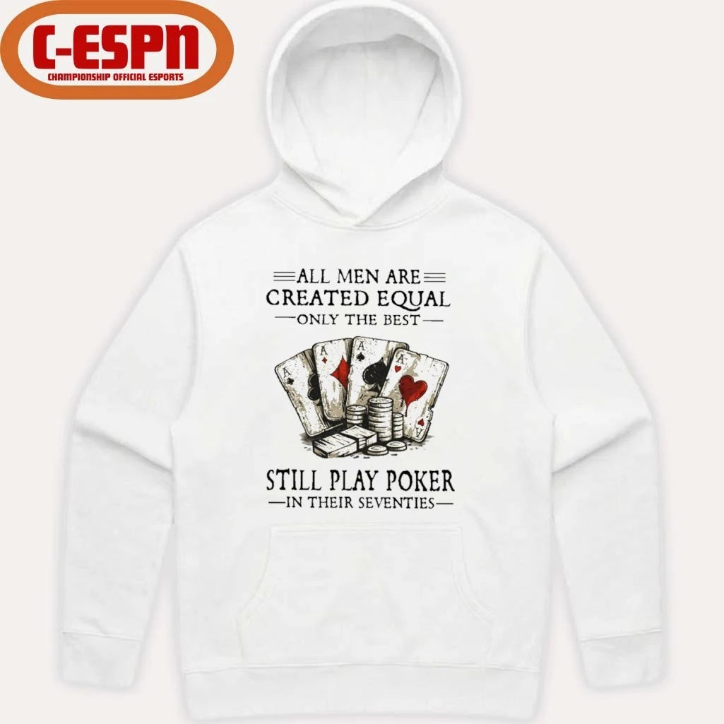 Official All Men Are Created Equal Only The Best Still Play Poker In Their Seventies Shirt