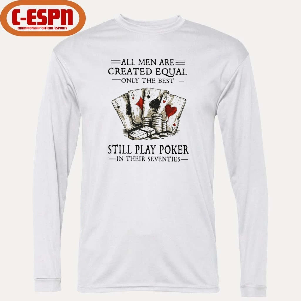 Official All Men Are Created Equal Only The Best Still Play Poker In Their Seventies Shirt