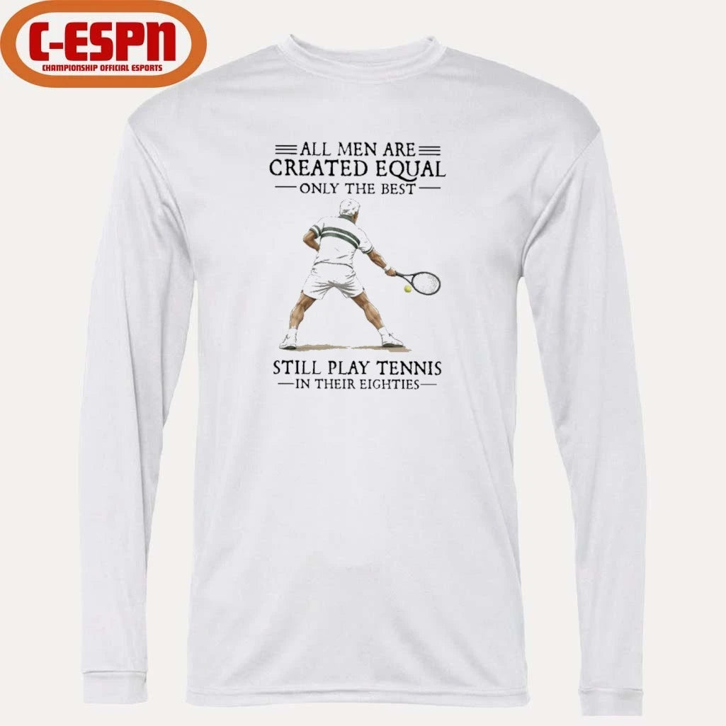 Official All Men Are Created Equal Only The Best Still Play Tennis In Their Eighties Shirt