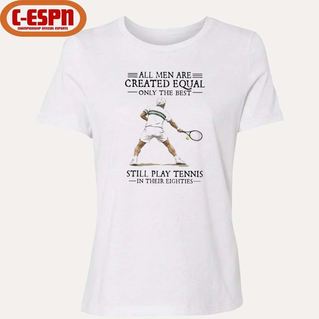 Official All Men Are Created Equal Only The Best Still Play Tennis In Their Eighties Shirt
