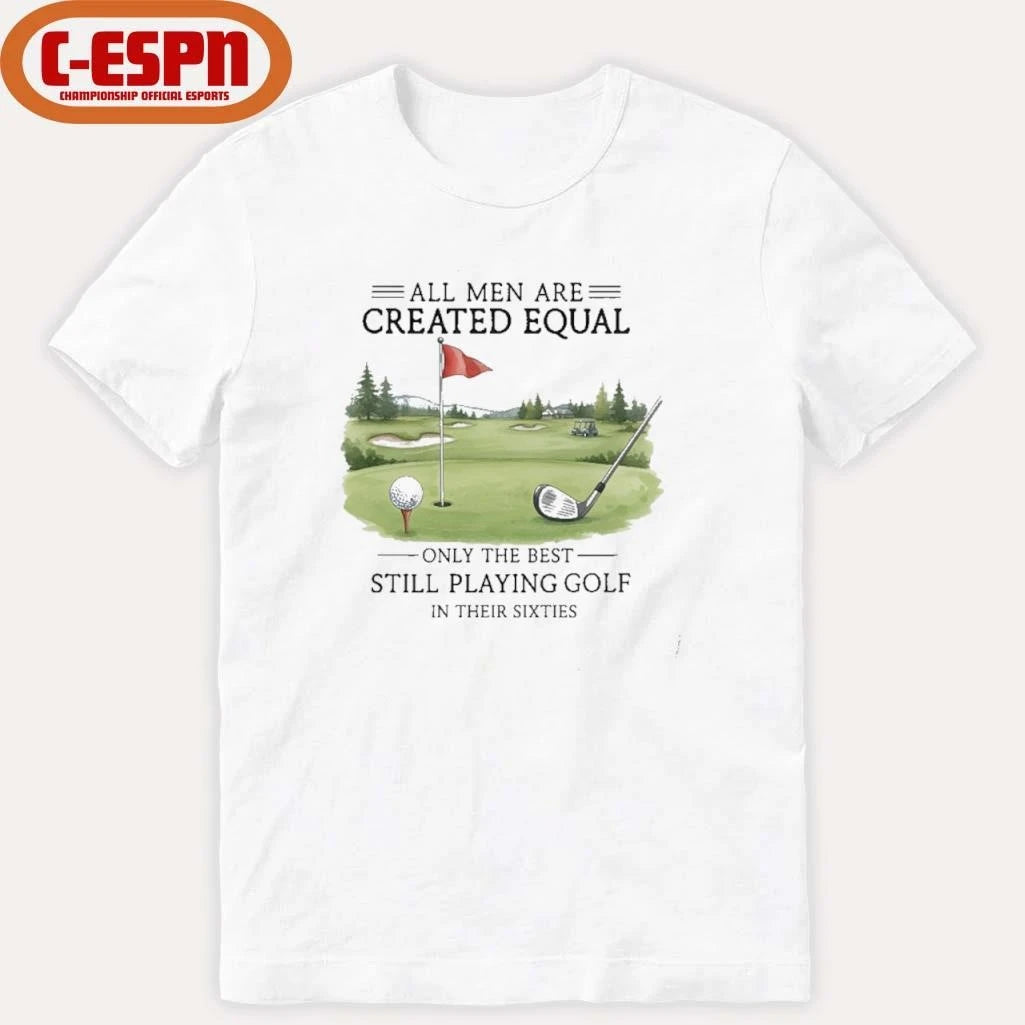 Official All Men Are Created Equal, Only The Best Still Playing Golf In Their Sixties T-Shirt