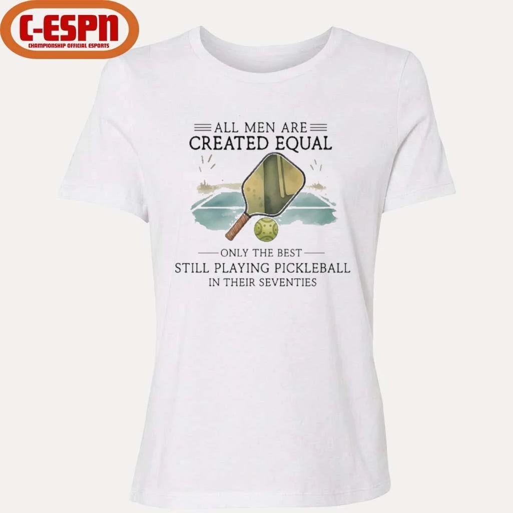 Official All Men Are Created Equal, Only The Best Still Playing Pickleball In Their Seventies Shirt