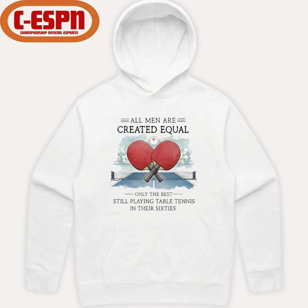 Official All Men Are Created Equal, Only The Best Still Playing Table Tennis In Their Sixties T-Shirt