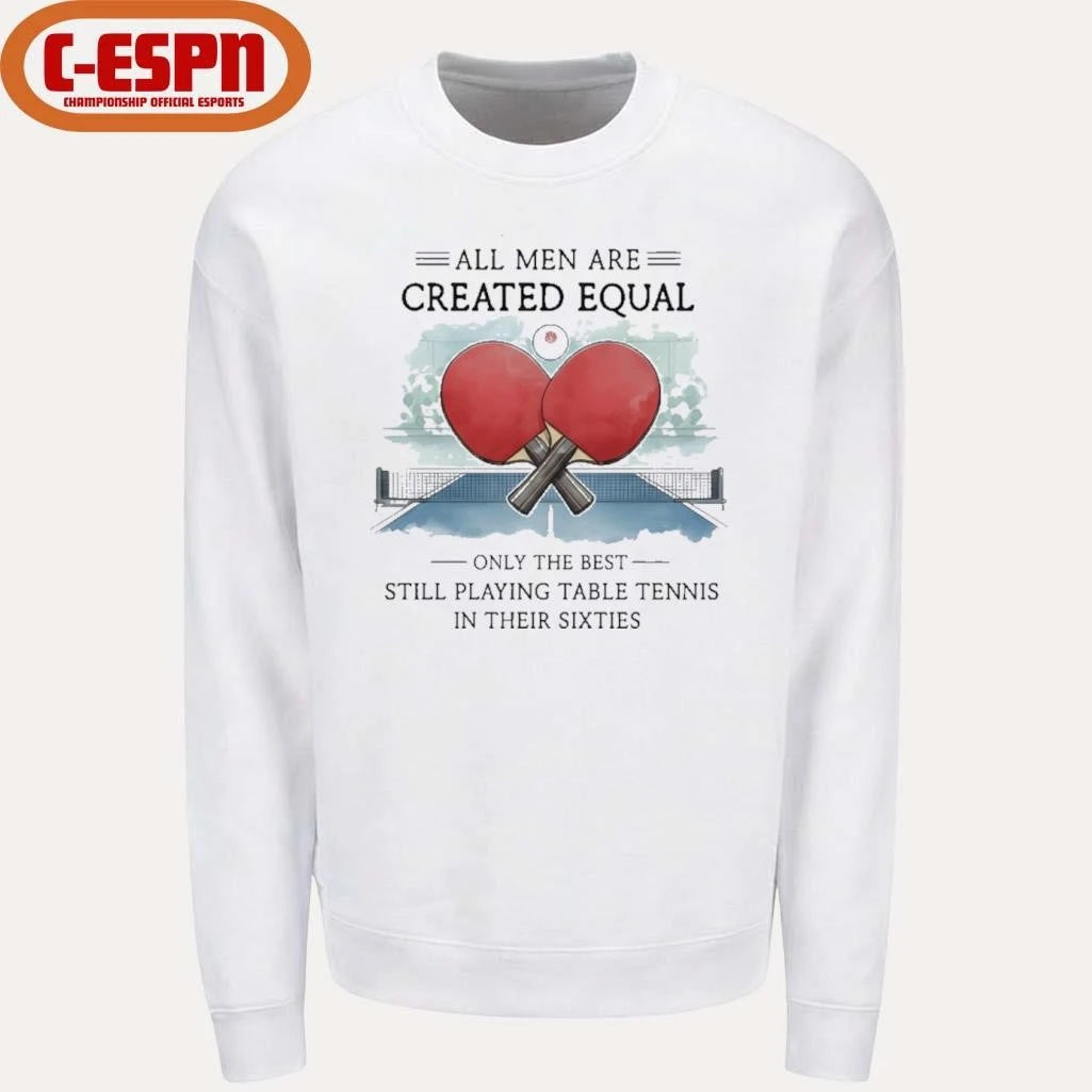 Official All Men Are Created Equal, Only The Best Still Playing Table Tennis In Their Sixties T-Shirt