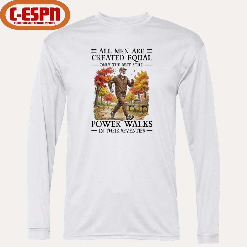 Official All Men Are Created Equal Only The Best Still Power Walks In Their Seventies Shirt