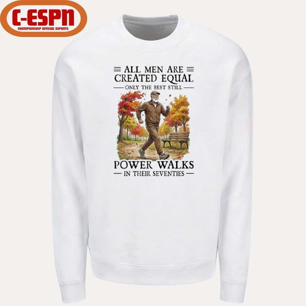 Official All Men Are Created Equal Only The Best Still Power Walks In Their Seventies Shirt