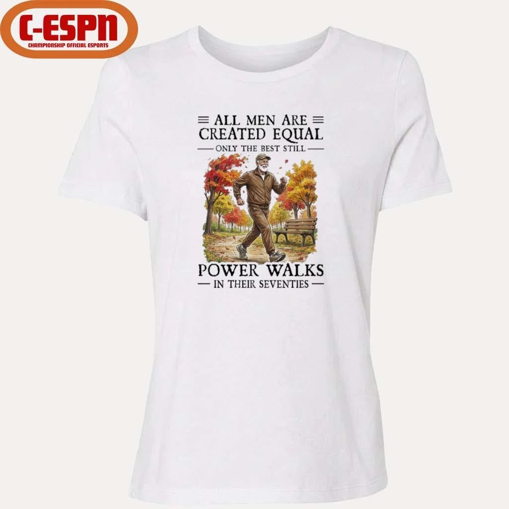 Official All Men Are Created Equal Only The Best Still Power Walks In Their Seventies Shirt