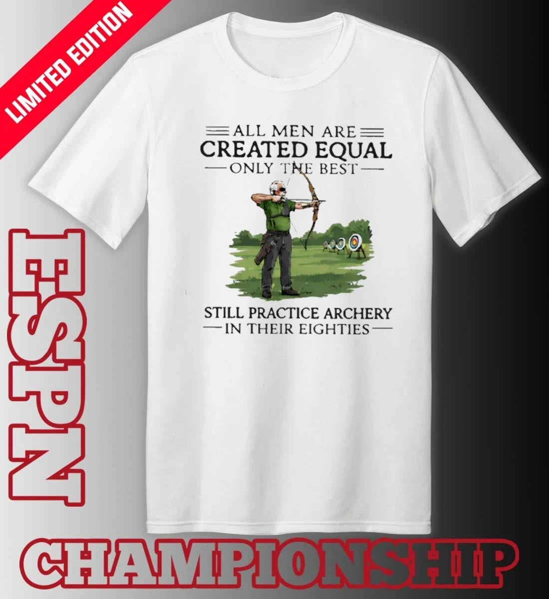 Official All Men Are Created Equal Only The Best Still Practice Archery In Their Eighties Shirt