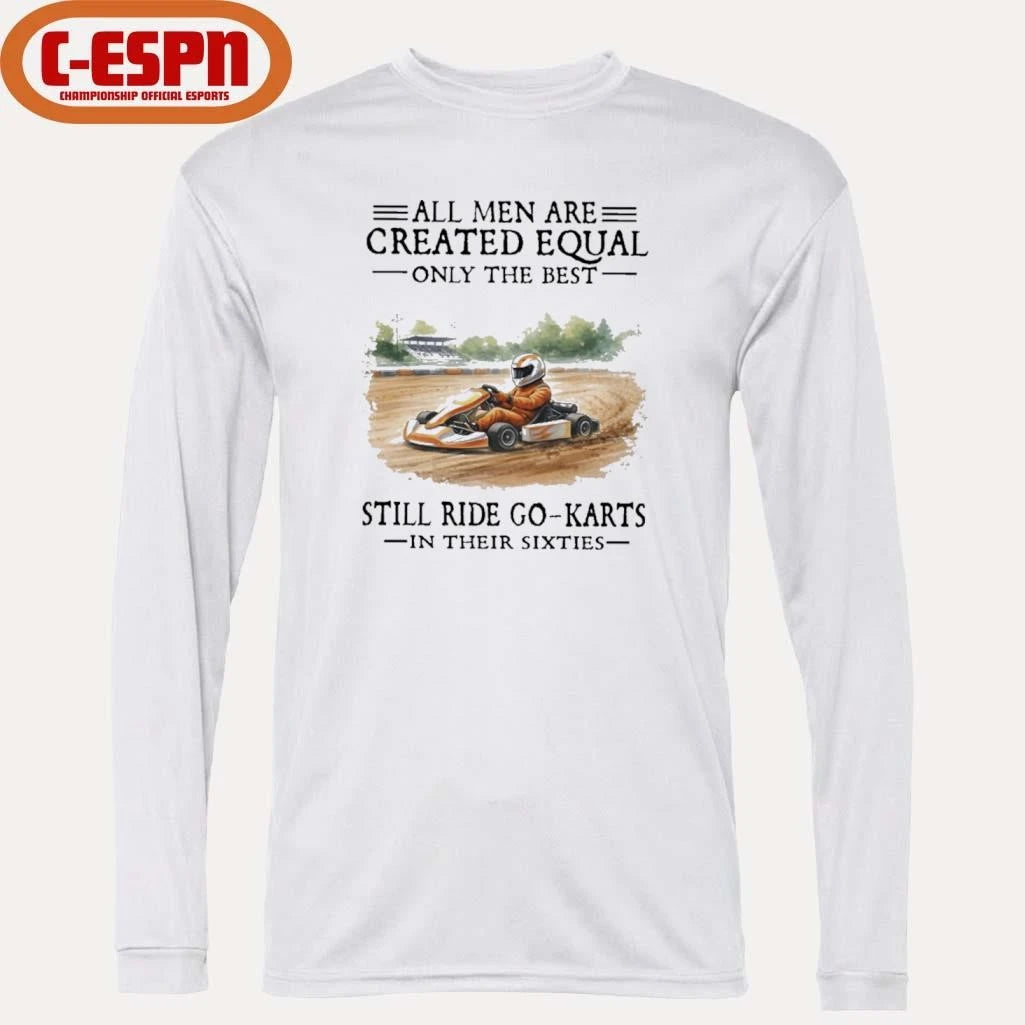 Official All Men Are Created Equal Only The Best Still Ride Go-Karts In Their Sixties T-Shirt