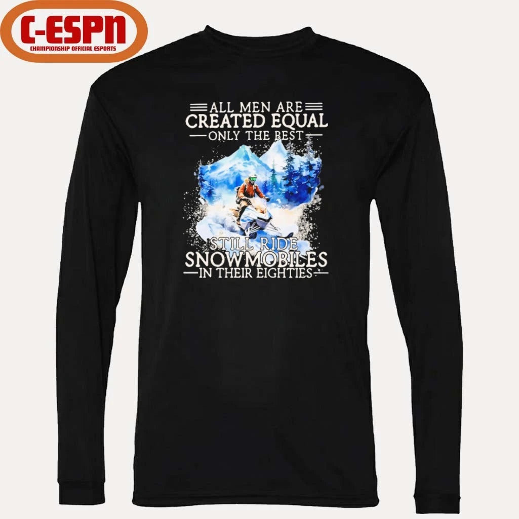 Official All Men Are Created Equal Only The Best Still Ride Snowmobiles In Their Eighties Shirt