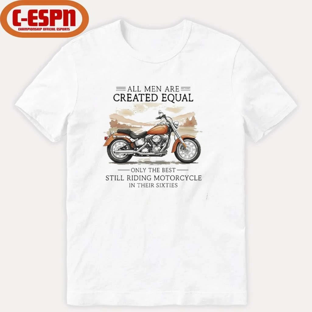 Official All Men Are Created Equal, Only The Best Still Riding Motorcycle In Their Sixties T-Shirt