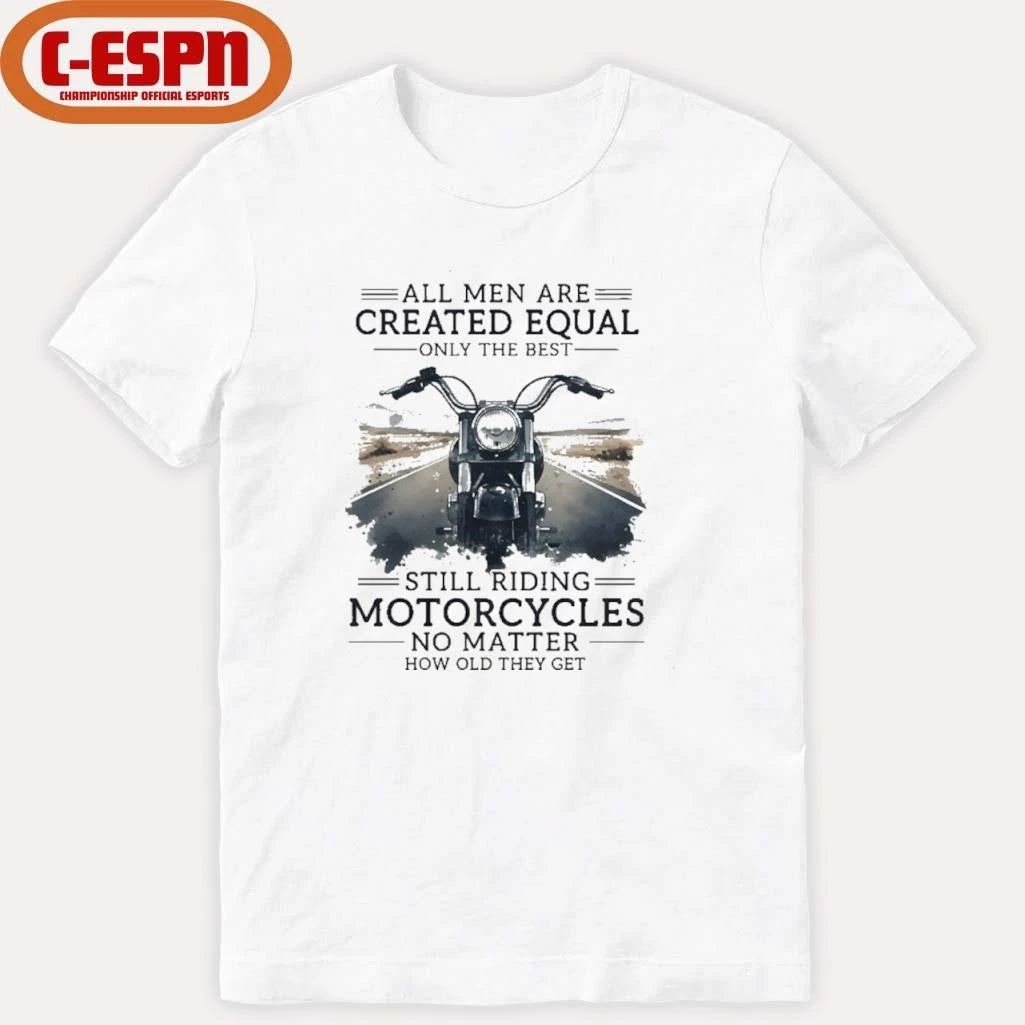 Official All Men Are Created Equal, Only The Best Still Riding Motorcycles No Matter How Old They Get Shirt