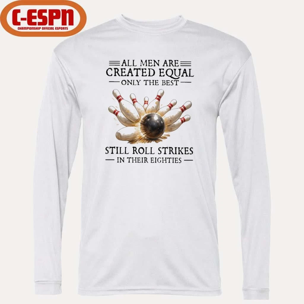 Official All Men Are Created Equal Only The Best Still Roll Strikes In Their Eighties Shirt