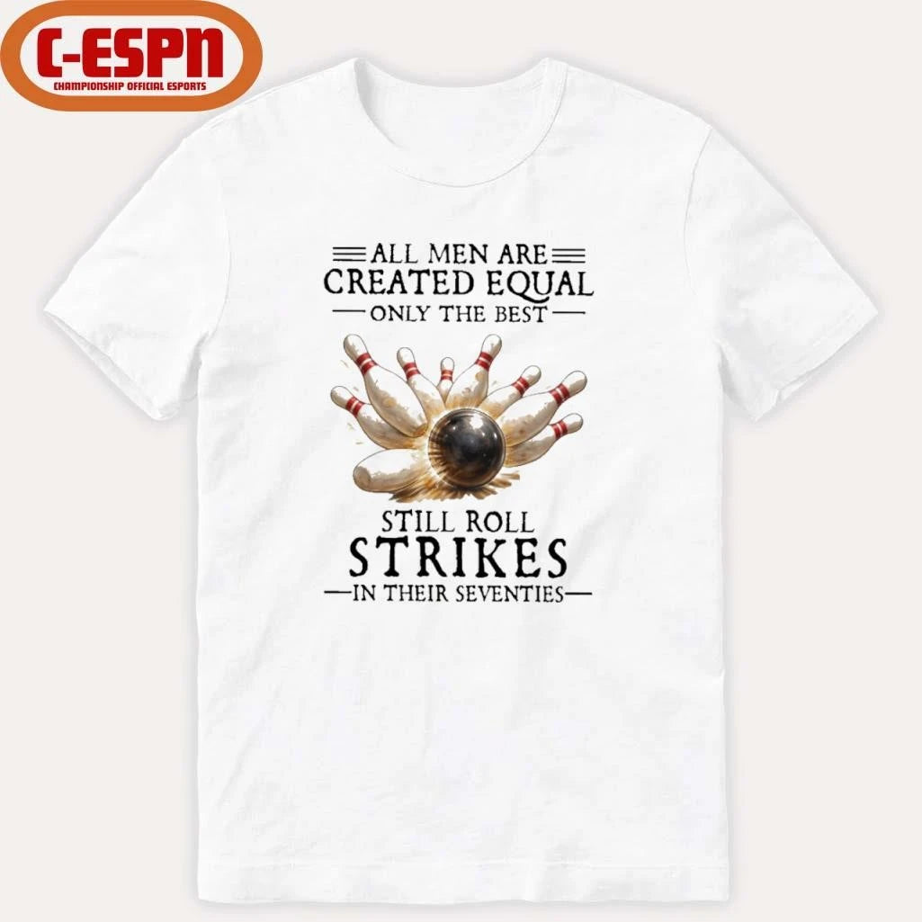 Official All Men Are Created Equal Only The Best Still Roll Strikes In Their Seventies Shirt