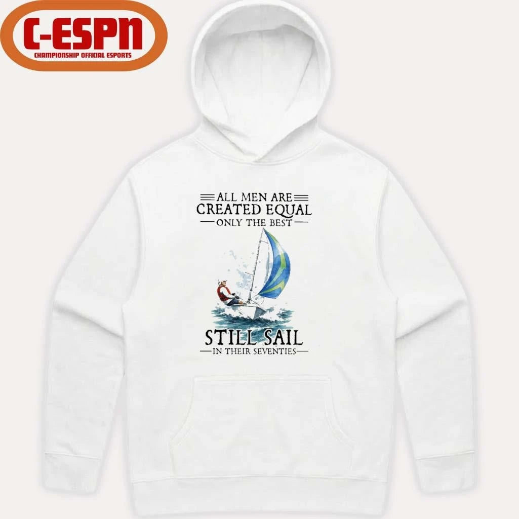 Official All Men Are Created Equal Only The Best Still Sail In Their Seventies Shirt
