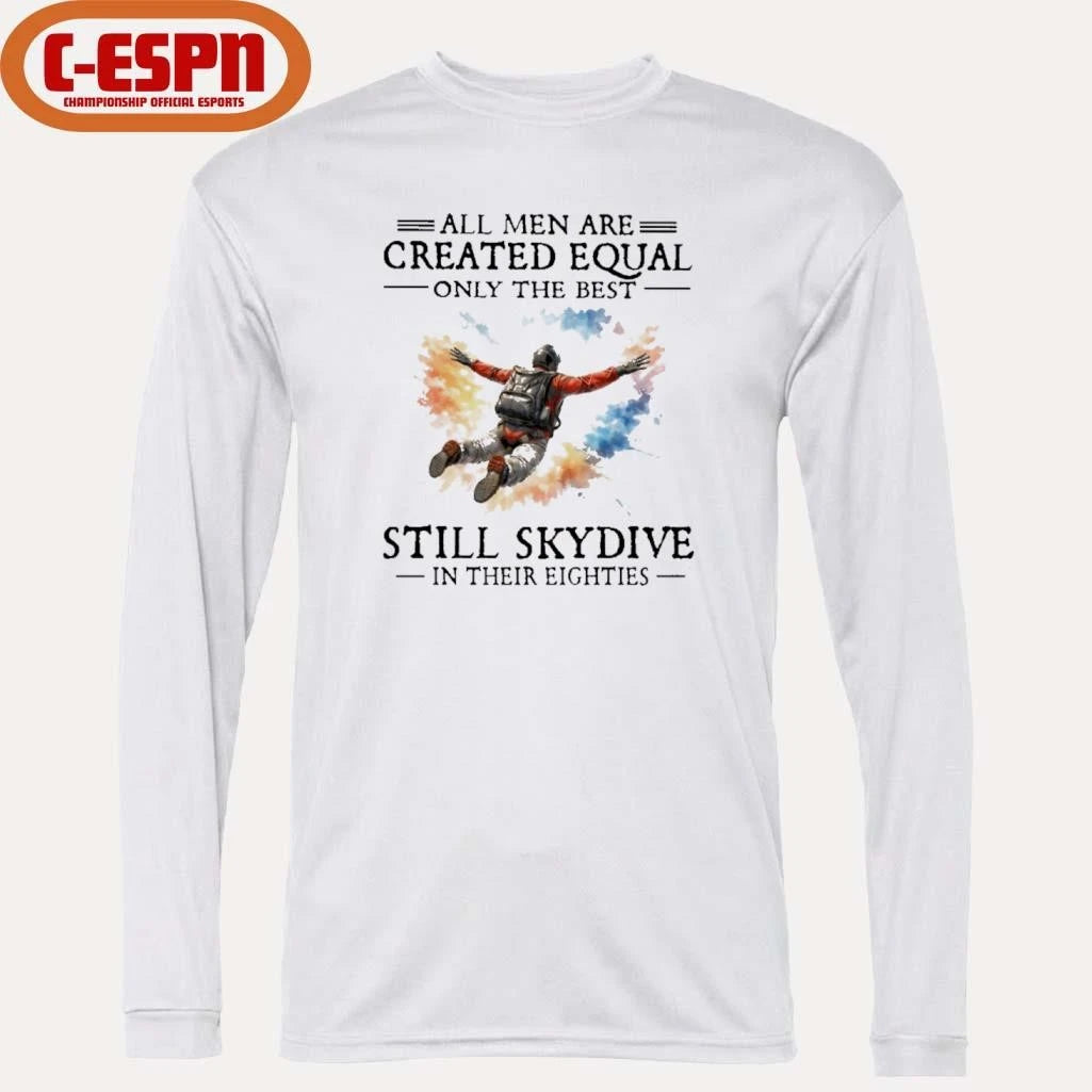 Official All Men Are Created Equal Only The Best Still Skydive In Their Eighties Shirt