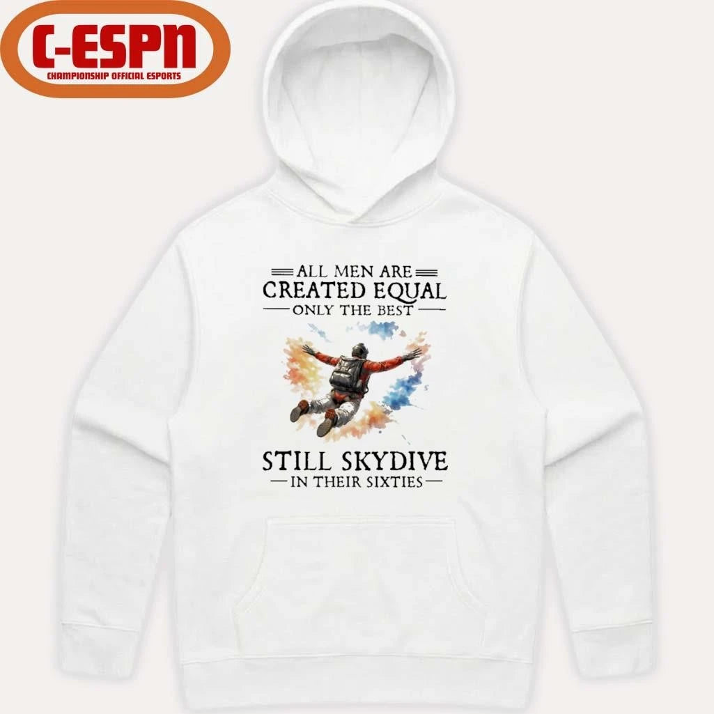 Official All Men Are Created Equal Only The Best Still Skydive In Their Sixties Shirt