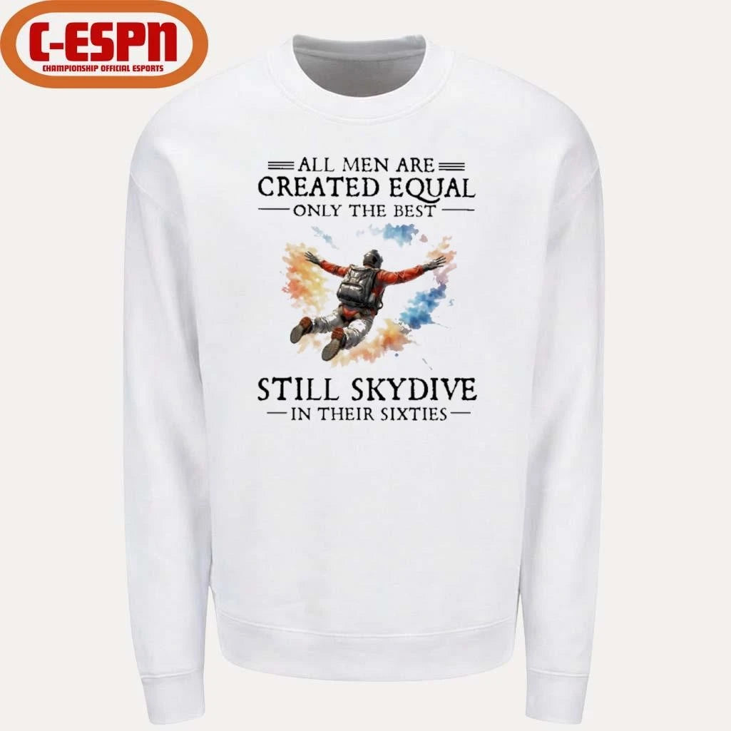 Official All Men Are Created Equal Only The Best Still Skydive In Their Sixties Shirt