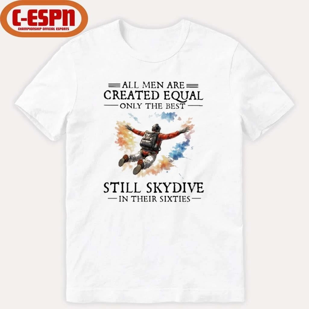 Official All Men Are Created Equal Only The Best Still Skydive In Their Sixties Shirt