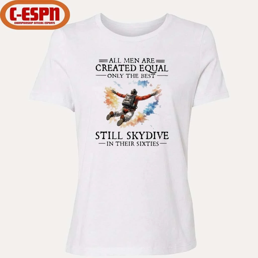 Official All Men Are Created Equal Only The Best Still Skydive In Their Sixties Shirt