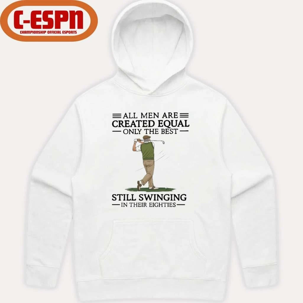 Official All Men Are Created Equal Only The Best Still Swinging In Their Eighties Shirt