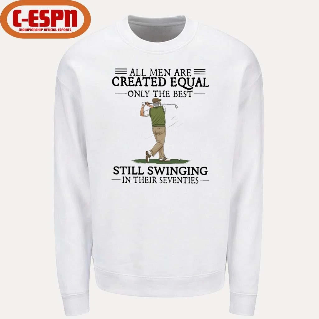 Official All Men Are Created Equal Only The Best Still Swinging In Their Seventies T-Shirt