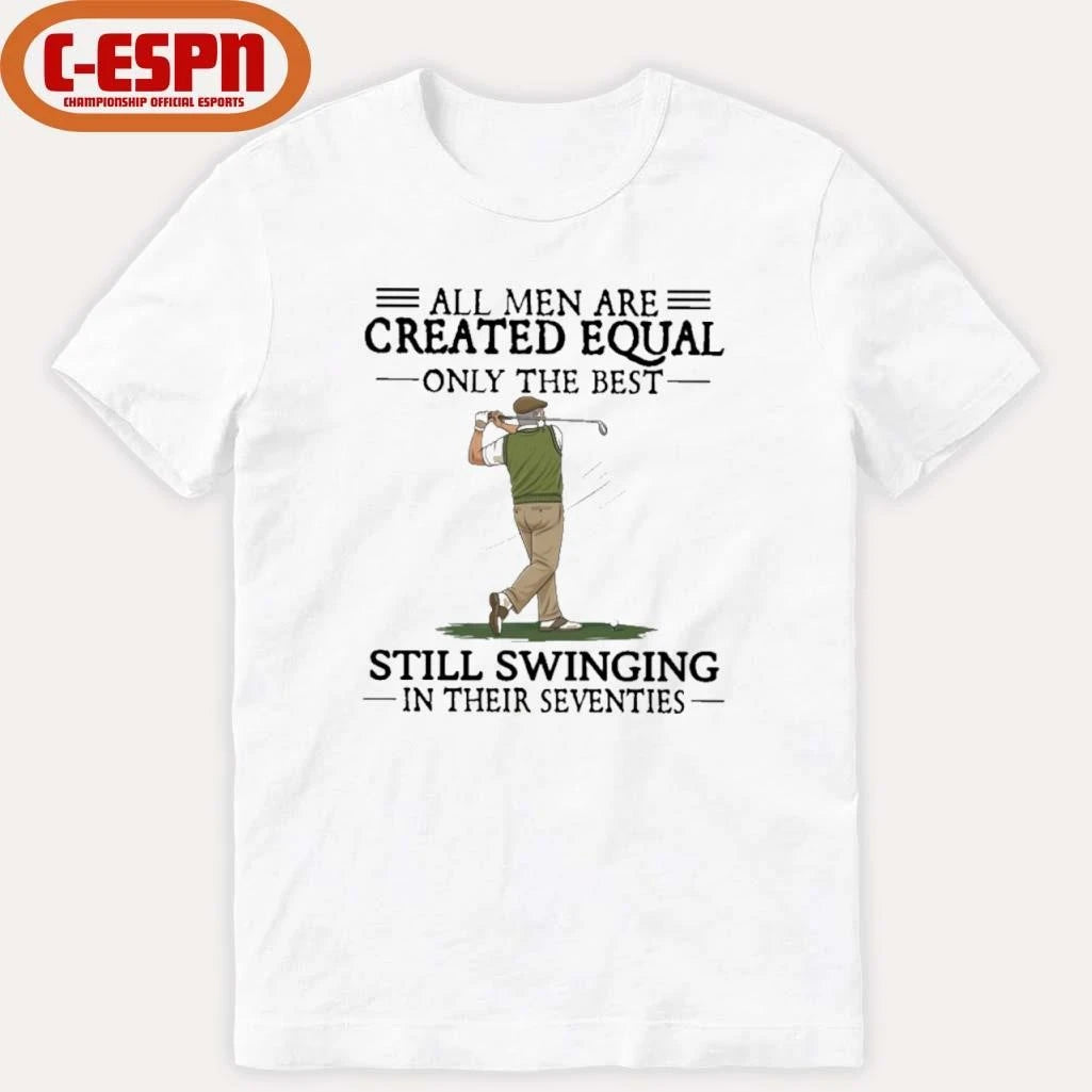 Official All Men Are Created Equal Only The Best Still Swinging In Their Seventies T-Shirt