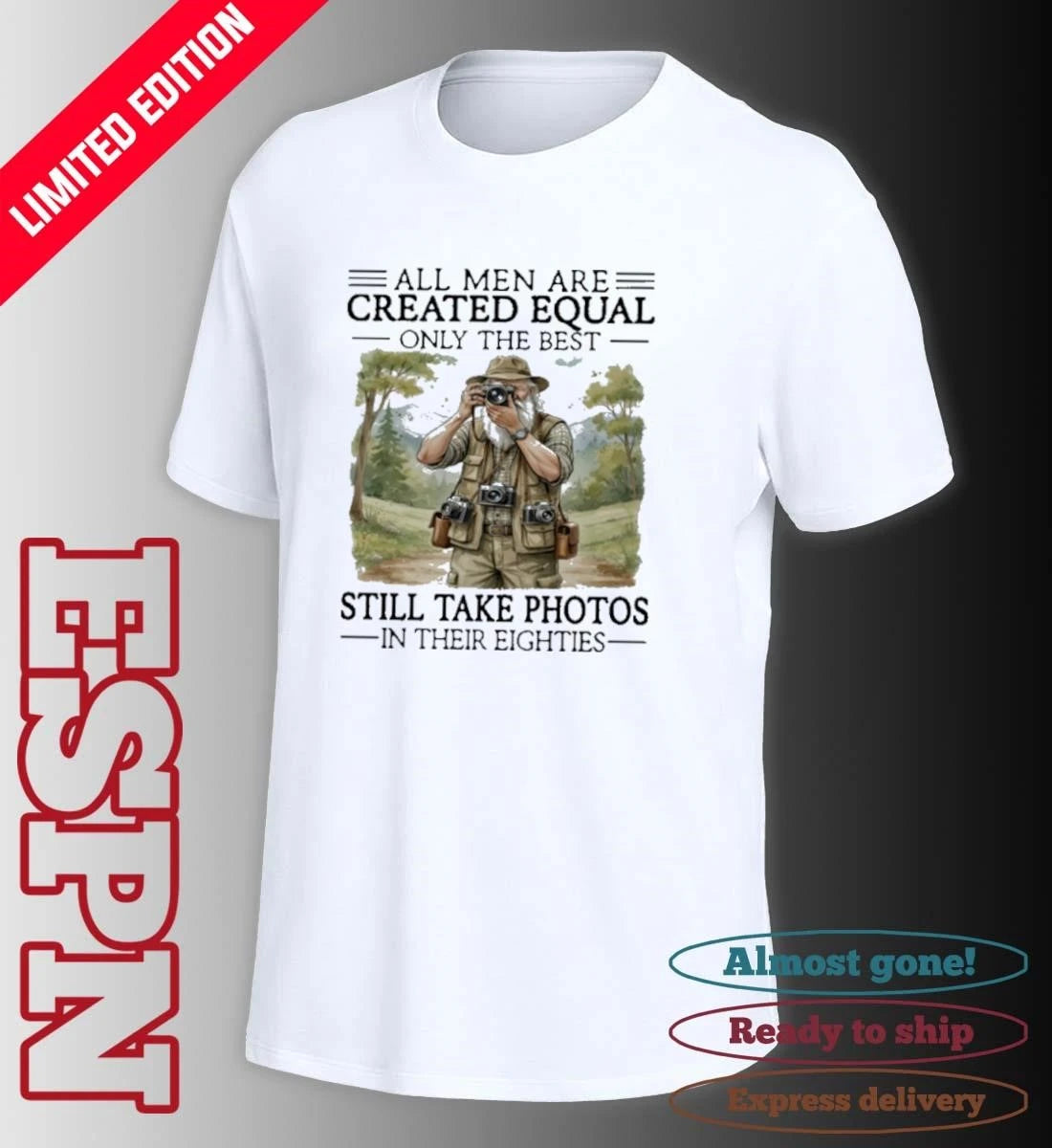 Official All Men Are Created Equal Only The Best Still Take Photos In Their Eighties Shirt