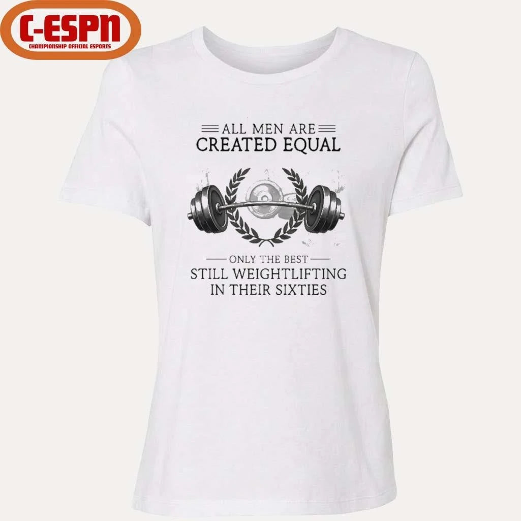 Official All Men Are Created Equal, Only The Best Still Weightlifting In Their Sixties T-Shirt