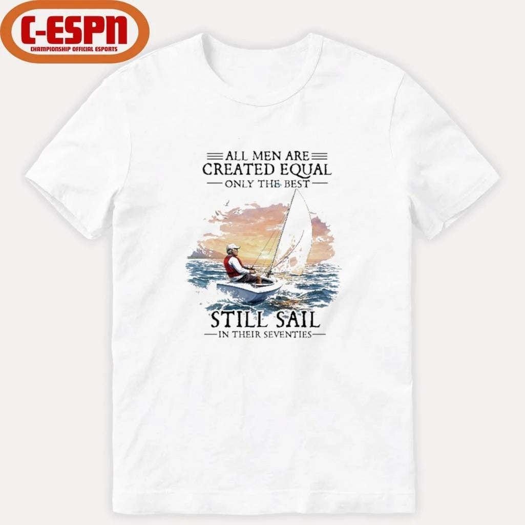 Official All Men Are Created Equal The Best Still Sail In Their Seventies Shirt