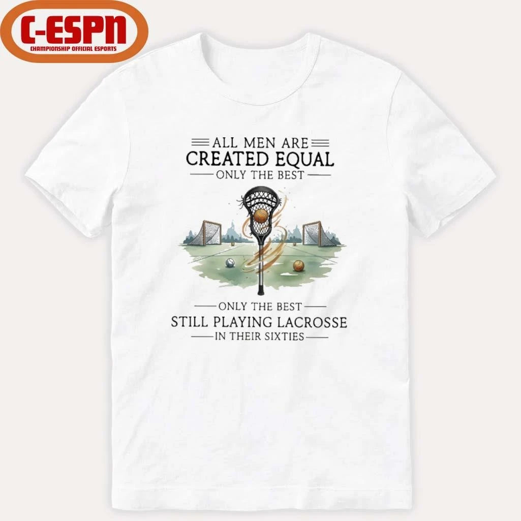 Official All Men Are Equal Only The Best Still Playing Lacrosse In Their Sixties Shirt