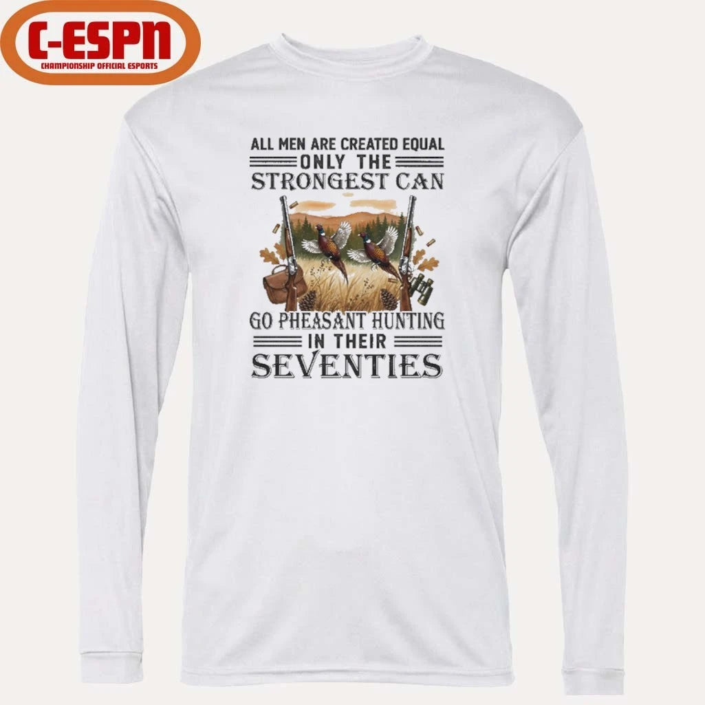 Official All Men Are Equal Only The Strongest Can Go Pheasant Hunting In Their Seventies Shirt
