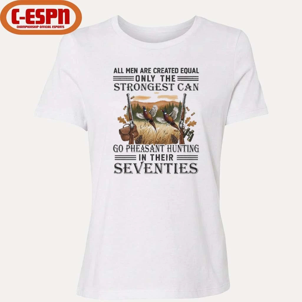 Official All Men Are Equal Only The Strongest Can Go Pheasant Hunting In Their Seventies Shirt