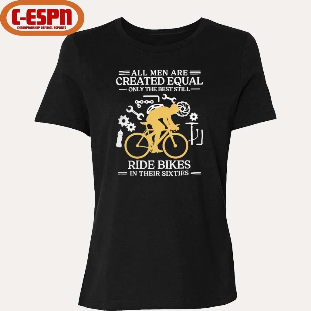 Official All Men are Created Equal Only The Best Still Ride Bikes In Their Sixties Shirt
