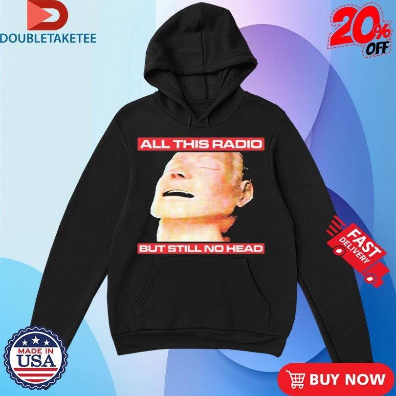 Official All This Radio But Still No Head Man Shirts