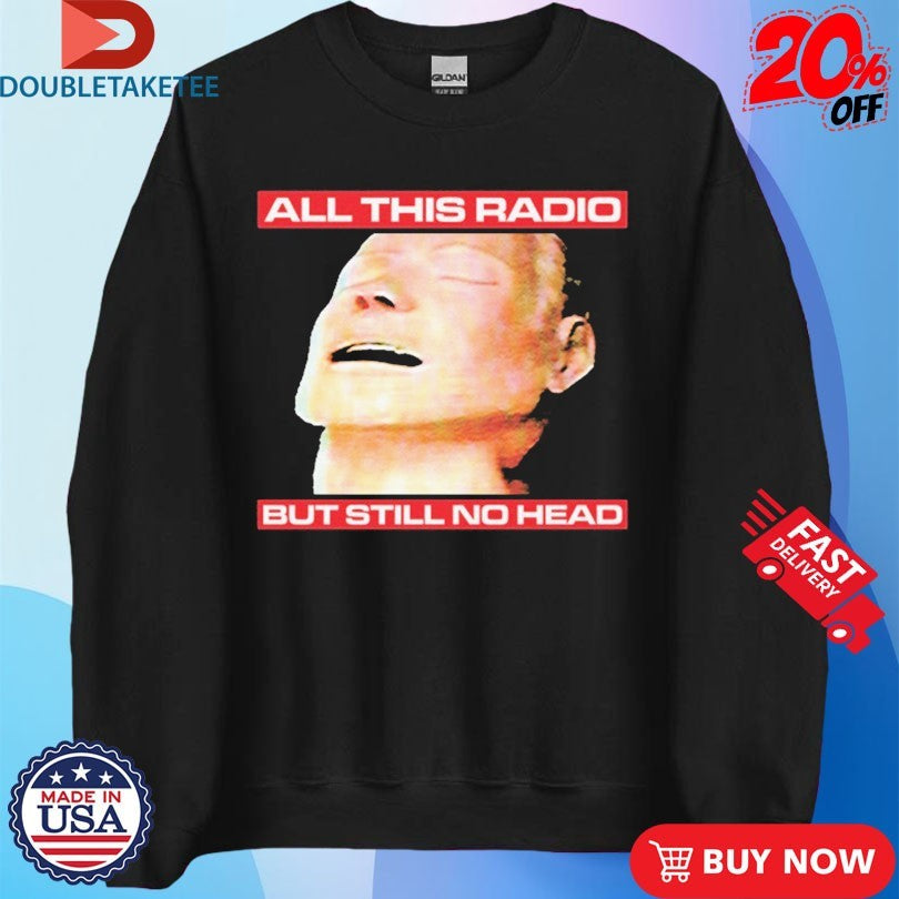 Official All This Radio But Still No Head Man Shirts