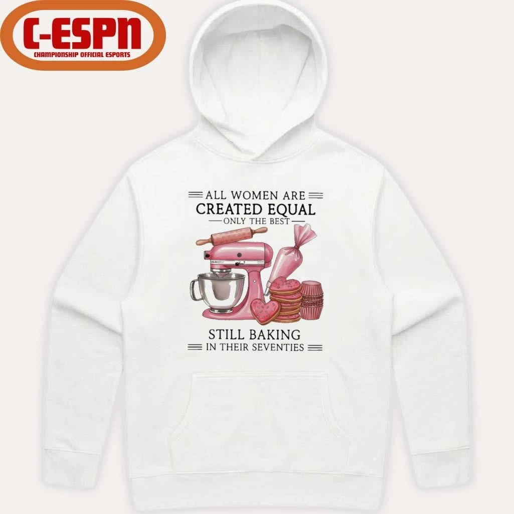 Official All Women Are Created Equal Only The Best Still Baking In Their Sixties Shirt
