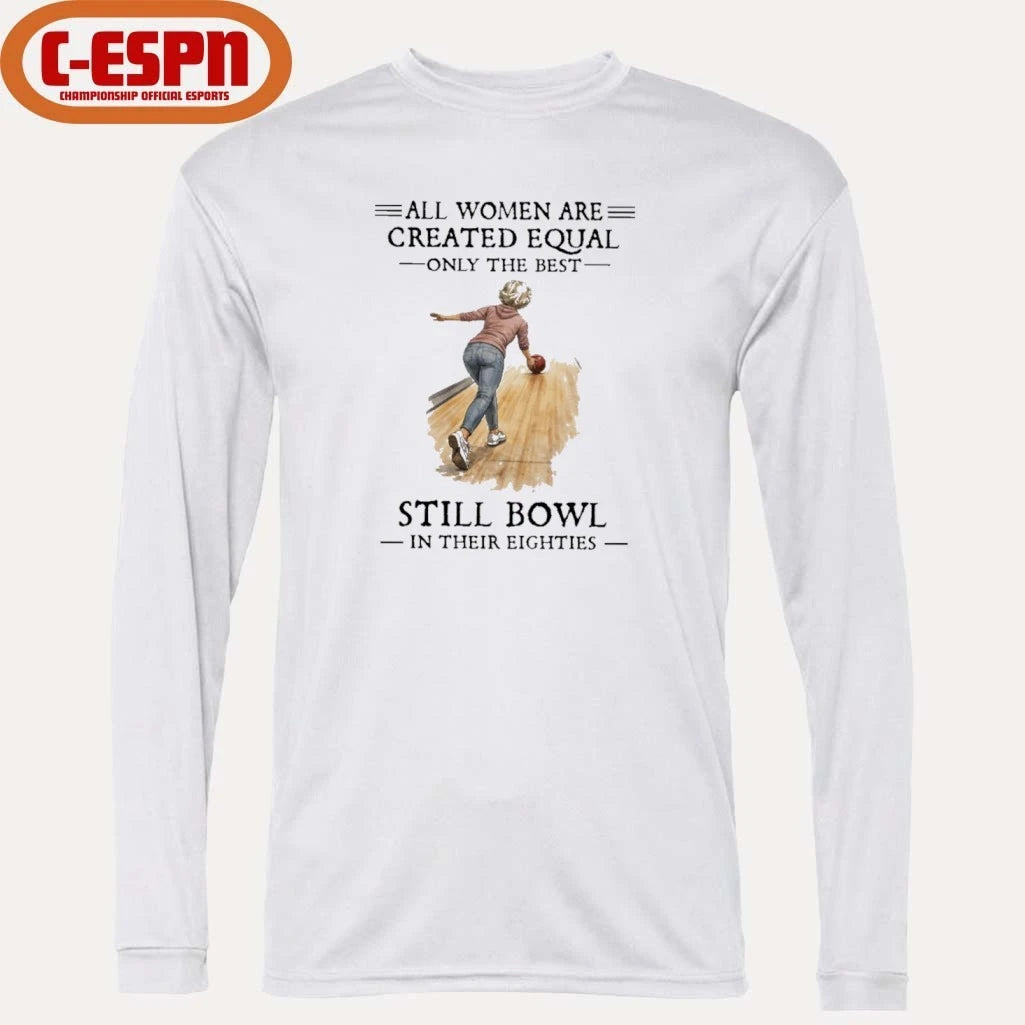 Official All Women Are Created Equal Only The Best Still Bowl In Their Eighties Shirt