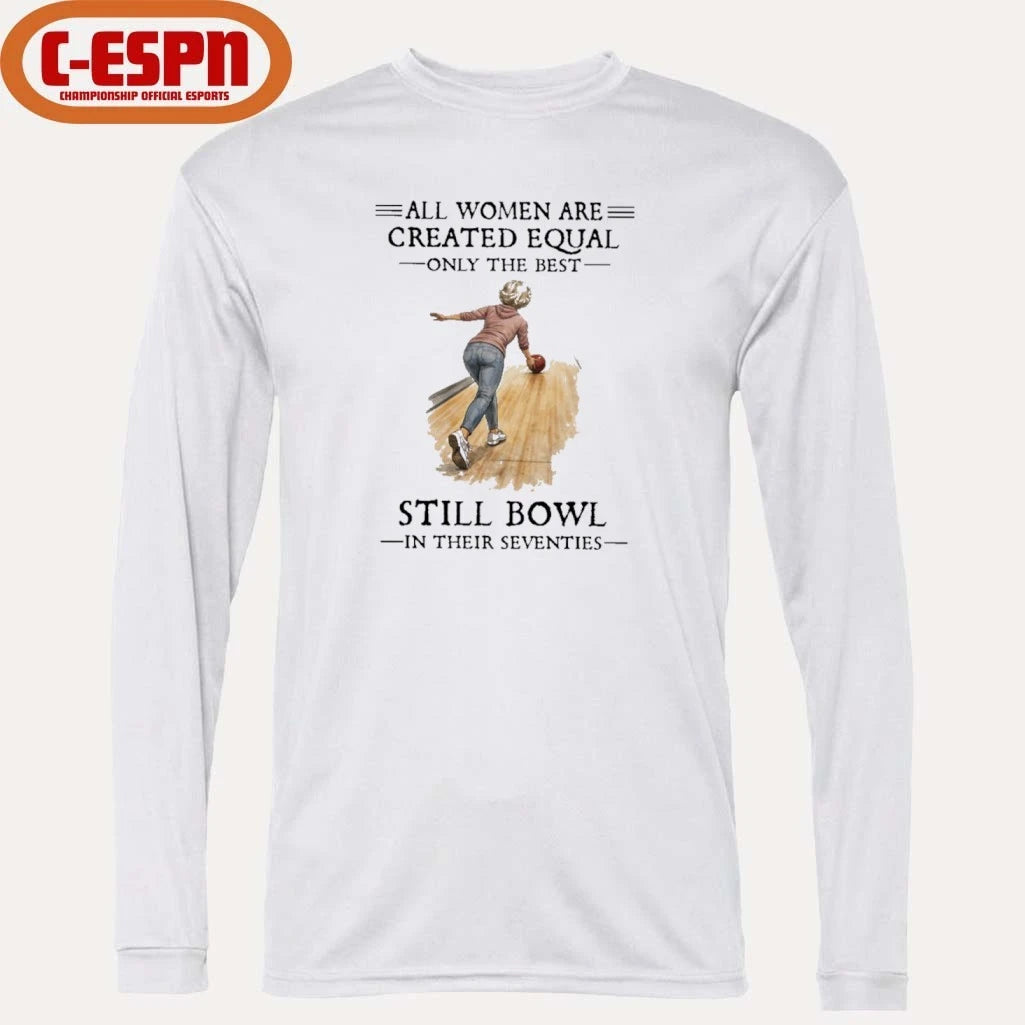 Official All Women Are Created Equal Only The Best Still Bowl In Their Seventies Shirt