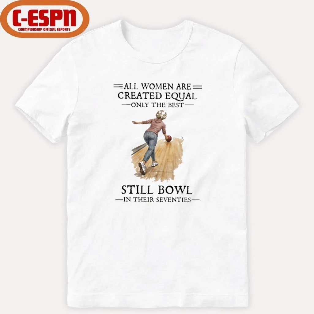 Official All Women Are Created Equal Only The Best Still Bowl In Their Seventies Shirt
