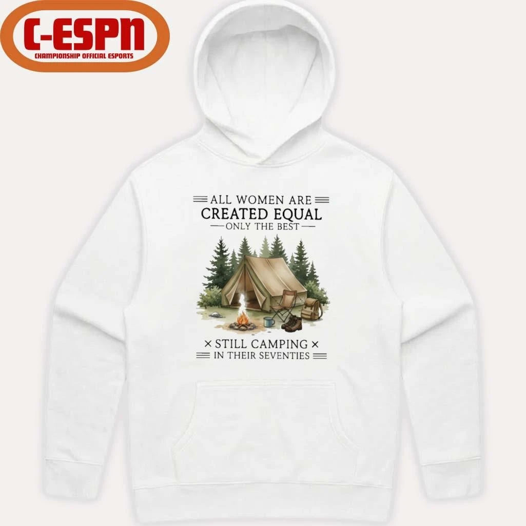 Official All Women Are Created Equal Only The Best Still Camping In Their Seventies Shirt