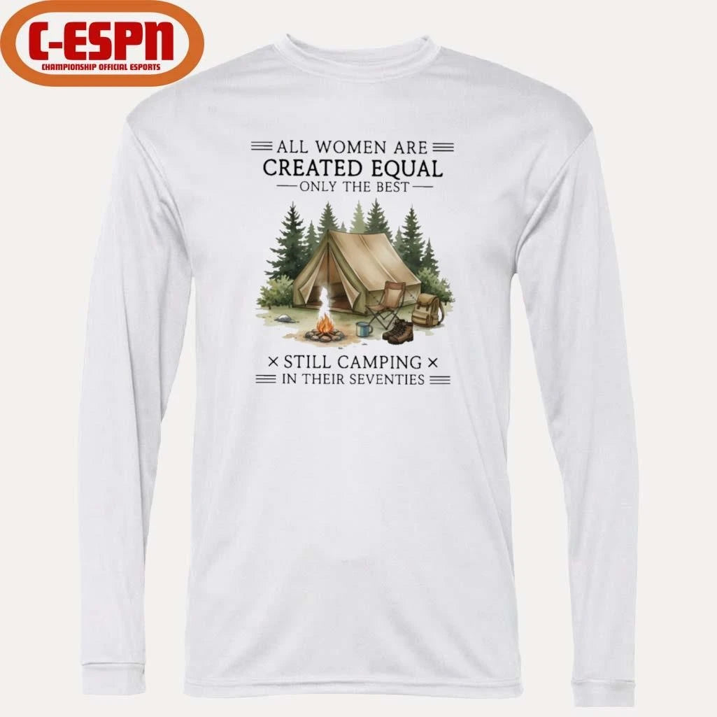 Official All Women Are Created Equal Only The Best Still Camping In Their Seventies Shirt