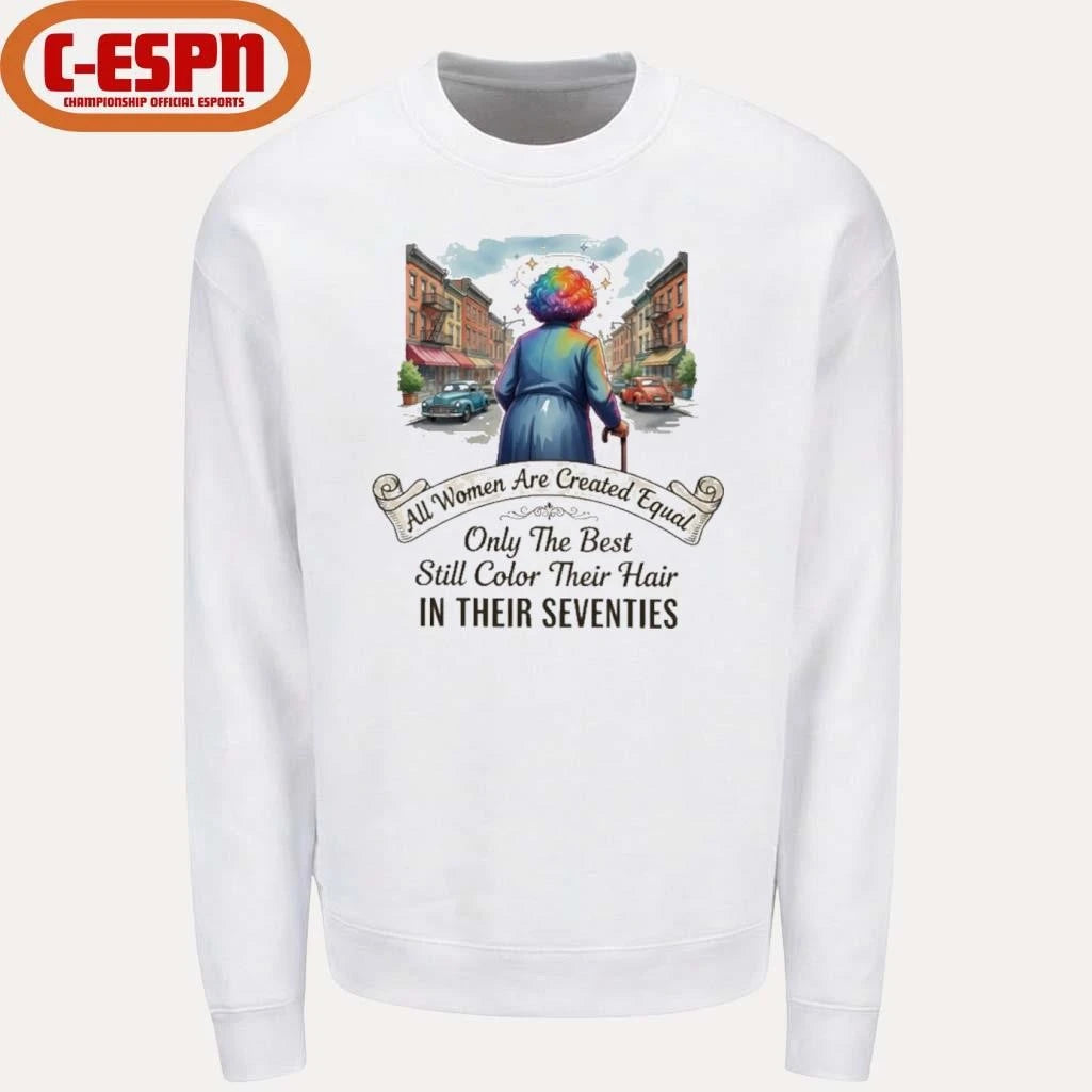 Official All Women Are Created Equal Only The Best Still Color Their Hair In Their Seventies Shirt