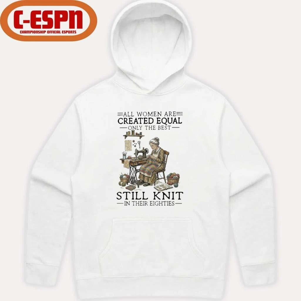Official All Women Are Created Equal Only The Best Still Knit In Their Eighties Shirt