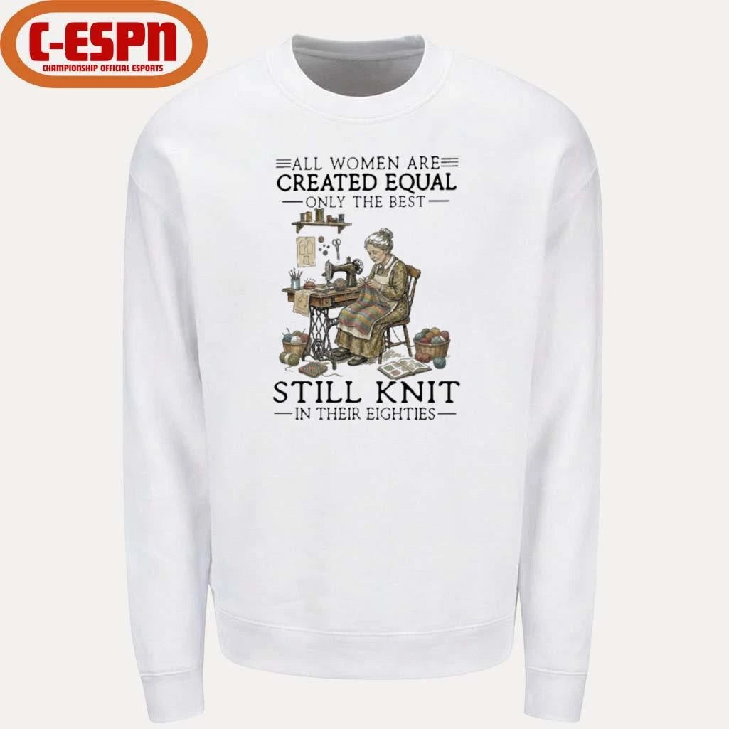 Official All Women Are Created Equal Only The Best Still Knit In Their Eighties Shirt