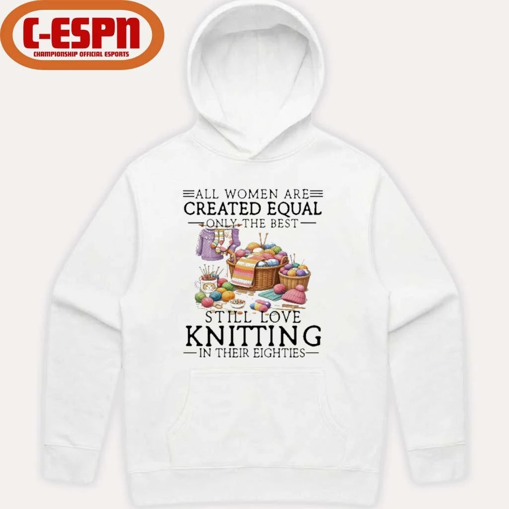 Official All Women Are Created Equal Only The Best Still Love Knitting In Their Eighties Shirt