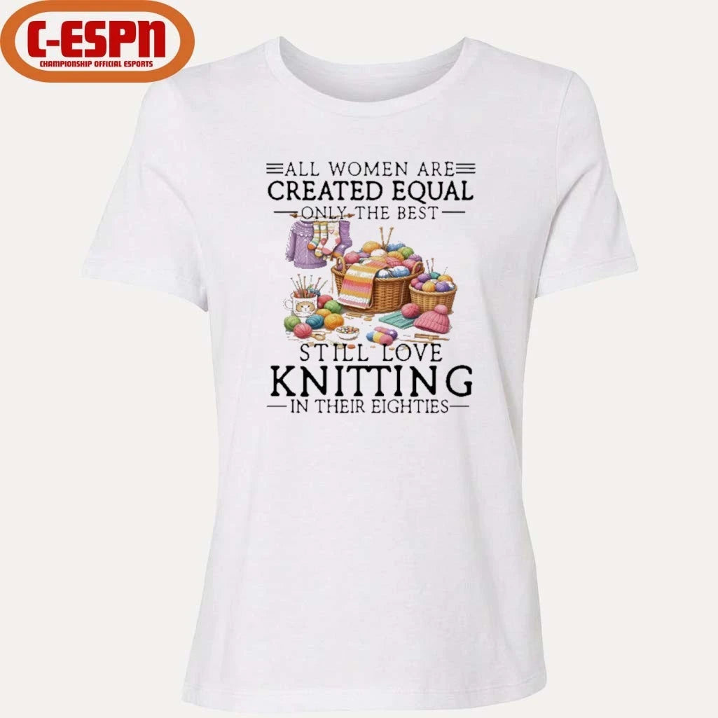 Official All Women Are Created Equal Only The Best Still Love Knitting In Their Eighties Shirt