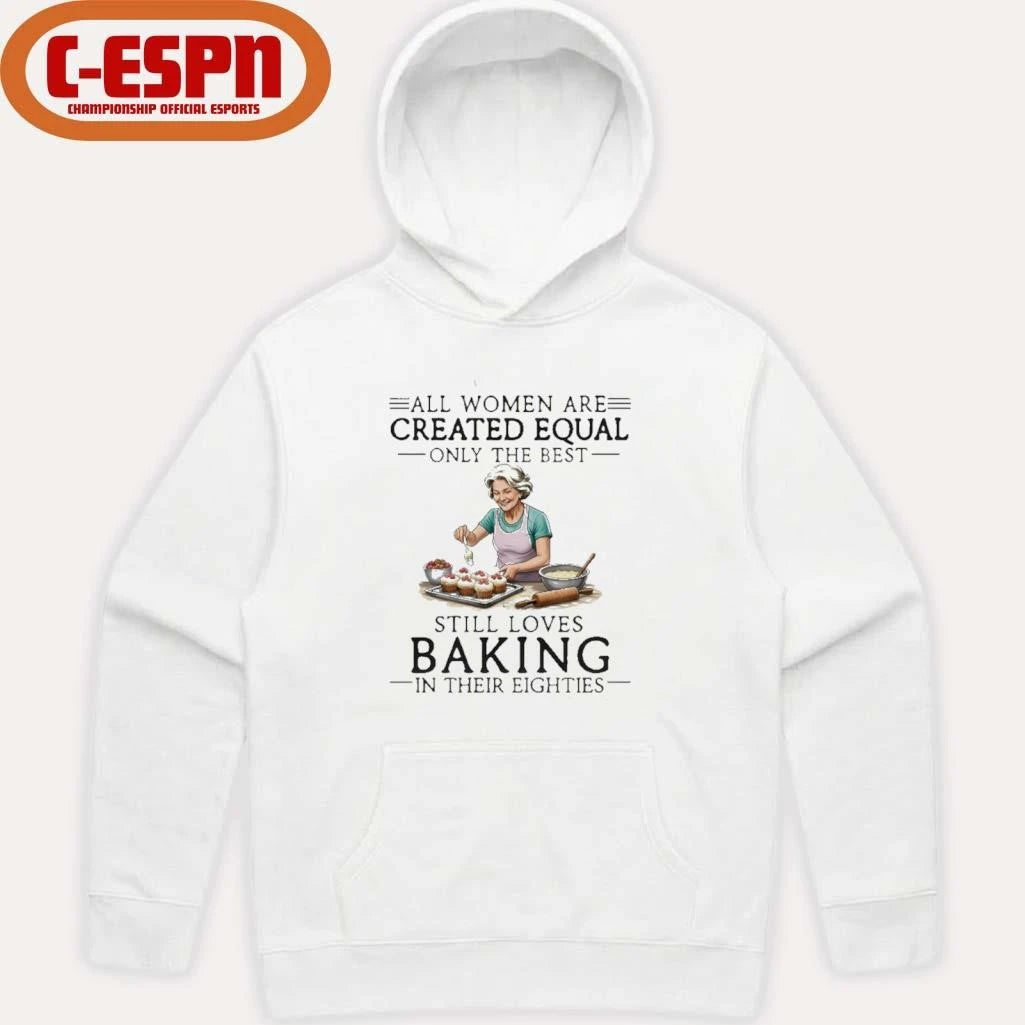 Official All Women Are Created Equal Only The Best Still Loves Baking In Their Eighties Shirt