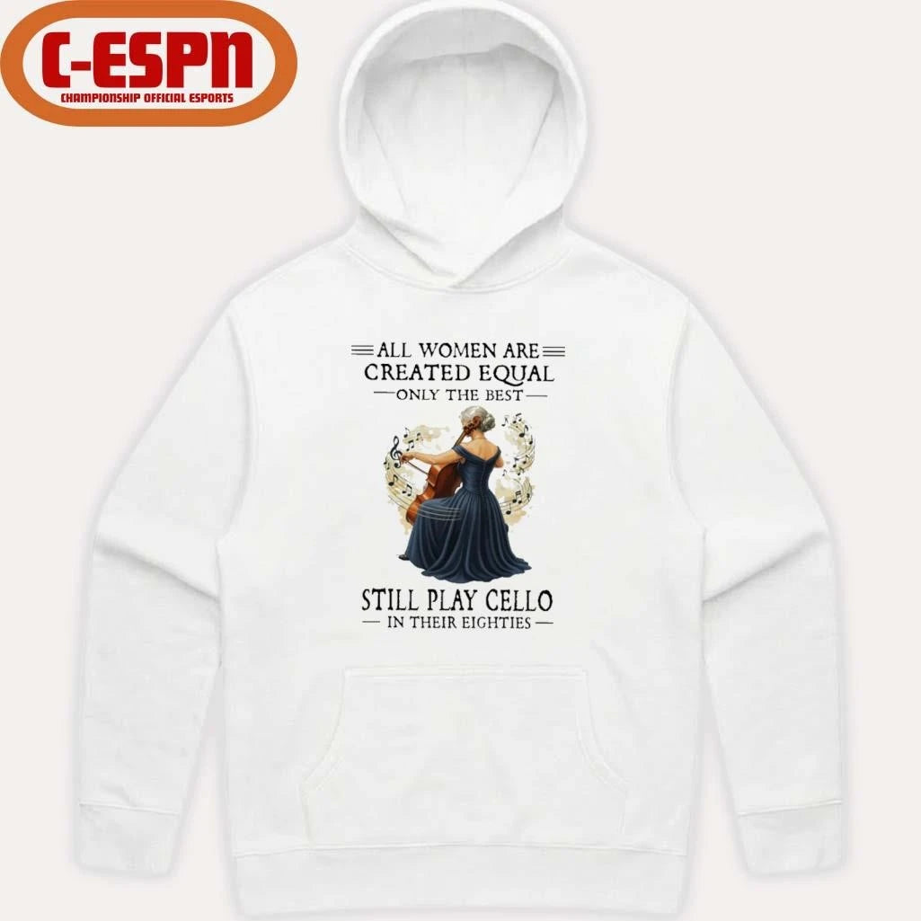 Official All Women Are Created Equal Only The Best Still Play Cello In Their Eighties shirt